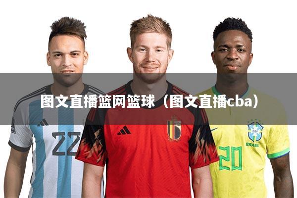 图文直播篮网篮球（图文直播cba）