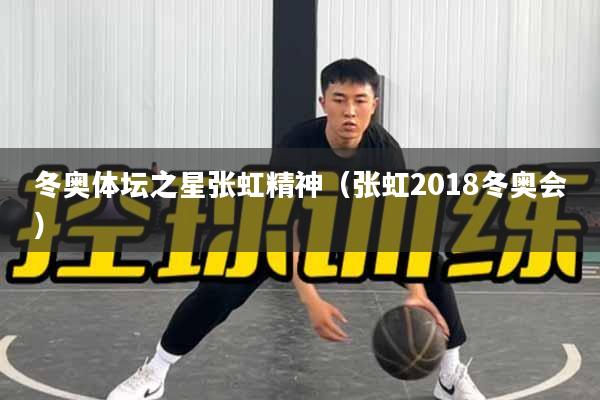 冬奥体坛之星张虹精神（张虹2018冬奥会）