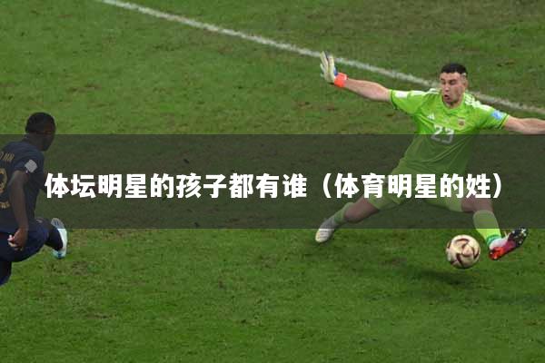 体坛明星的孩子都有谁（体育明星的姓）