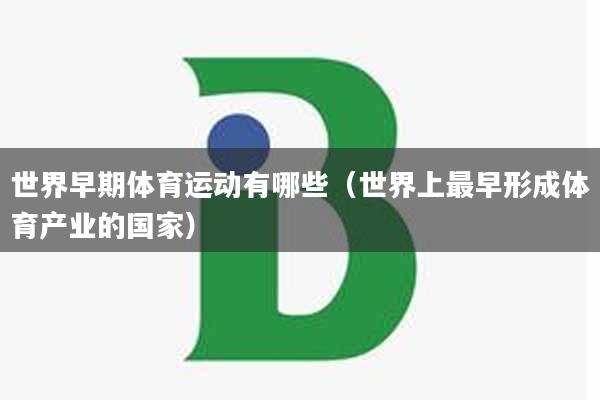 世界早期体育运动有哪些（世界上最早形成体育产业的国家）