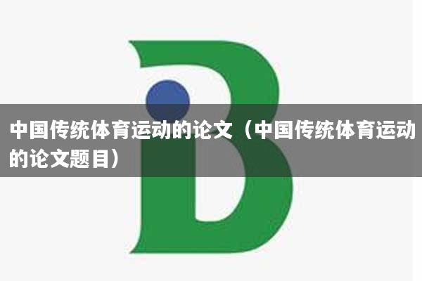 中国传统体育运动的论文（中国传统体育运动的论文题目）