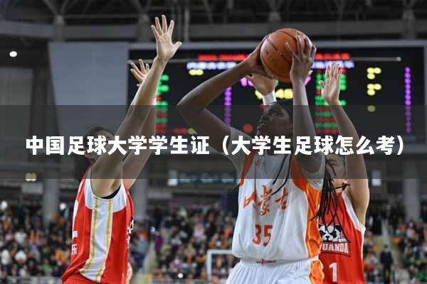 中国足球大学学生证（大学生足球怎么考）