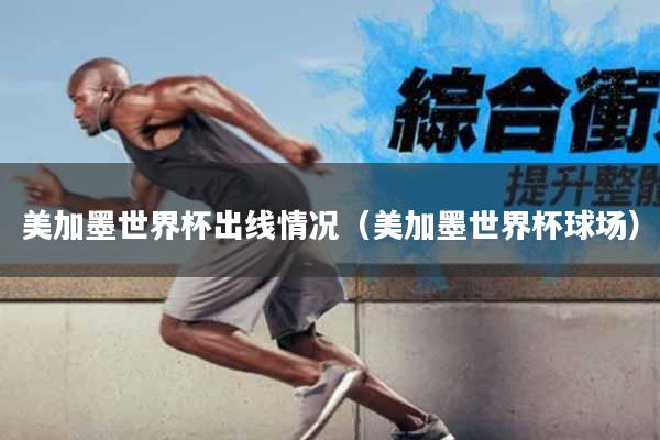 美加墨世界杯出线情况（美加墨世界杯球场）