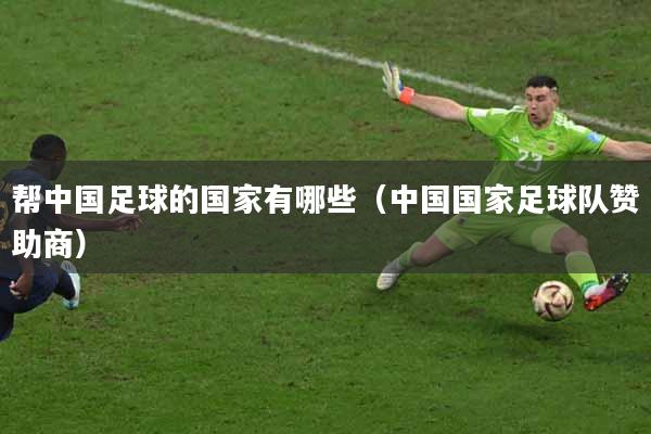 帮中国足球的国家有哪些（中国国家足球队赞助商）